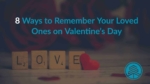 8 Simple Ways to Remember Your Loved One on Valentine’s Day