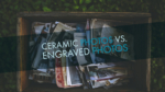 Ceramic Photos vs. Engraved Photos
